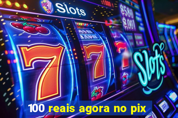 100 reais agora no pix